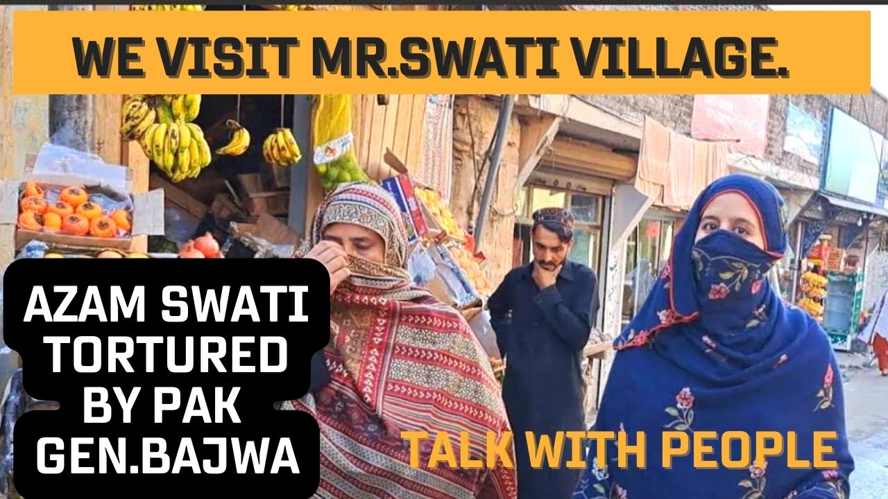 PAK Gen.BAJWA Tortured Senator AZAM SWATI…We visit Mr.Swati Village.